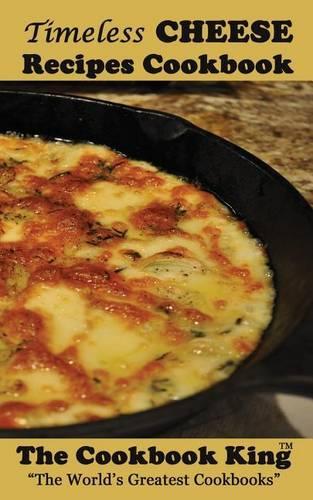 Timeless CHEESE Recipes Cookbook