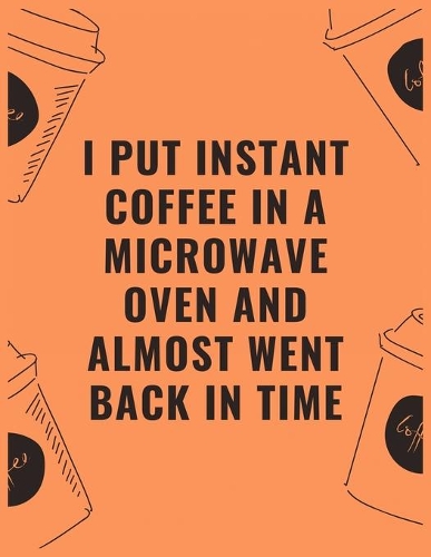I put instant coffee in a microwave oven and almost went back in time