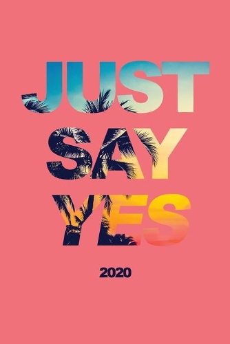 Just Say Yes 2020: Weekly + Monthly Planner - Tropical Motivational Quote - 6x9 in - Calendar Organizer with Bonus Dotted Grid Pages + Inspirational Quotes + To-Do Lis(8 Motivational Planners)