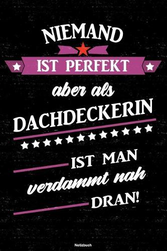Niemand ist perfekt aber als Dachdeckerin ist man verdammt nah dran! Notizbuch: Dachdeckerin Journal DIN A5 liniert 120 Seiten Geschenk