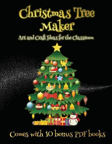 Art and Craft Ideas for the Classroom (Christmas Tree Maker): This book can be used to make fantastic and colorful christmas trees. This book comes with a collection of downloadable PDF books that will help you(45 Art and Craft Ideas for the Classroom)