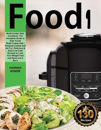 Food i Multi-Cooker Keto Cookbook: The Complete Guide to Keto Foodi Multi-Cooker Diet Pressure Cooker and Air Fry Delicious & Easy Low Carb Recipes to Lose Your Weight Fast and Never 