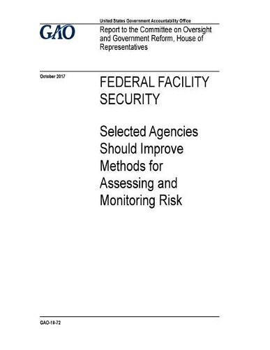 Federal Facility Security: Selected Agencies Should Improve Methods for Assessing and Monitoring Risk