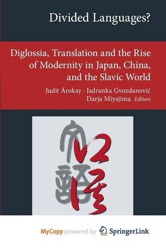 Divided Languages?: Diglossia, Translation and the Rise of Modernity in Japan, China, and the Slavic World