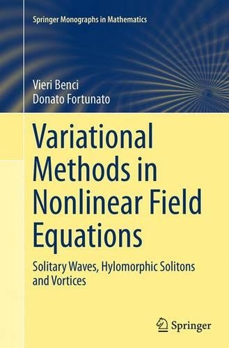 Variational Methods in Nonlinear Field Equations: Solitary Waves, Hylomorphic Solitons and Vortices(Springer Monographs in Mathematics)