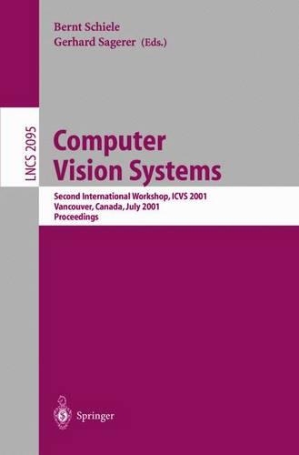 Computer Vision Systems: Second International Workshop, Icvs 2001 Vancouver, Canada, July 7-8, 2001 Proceedings(2095 Lecture Notes in Computer Science)
