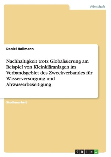 Nachhaltigkeit trotz Globalisierung am Beispiel von Kleinkläranlagen im Verbandsgebiet des Zweckverbandes für Wasserversorgung und Abwasserbeseitigung: (German)