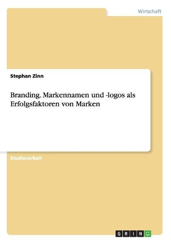 Branding. Markennamen und -logos als Erfolgsfaktoren von Marken