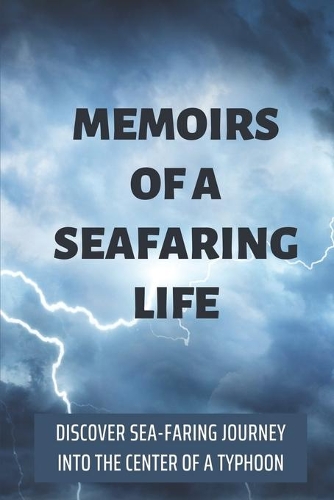 Memoirs Of A Seafaring Life: Discover Sea-Faring Journey Into The Center Of A Typhoon: How Sea-Faring Encountering Typhoon