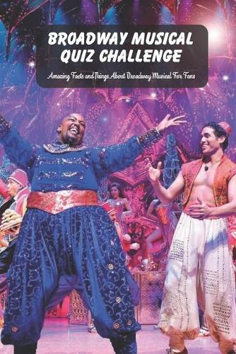 Broadway Musical Quiz Challenge: Amazing Facts and Things About Broadway Musical For Fans: Broadway Musical Quiz Book