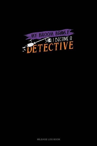 My Broom Broke So I Became a Detective: Mileage Log Book(1950 Mileage Log Book)