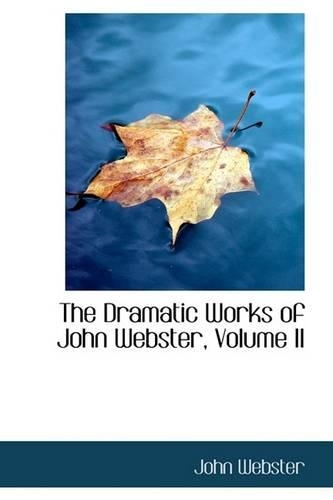 The Dramatic Works of John Webster, Volume II: (English)