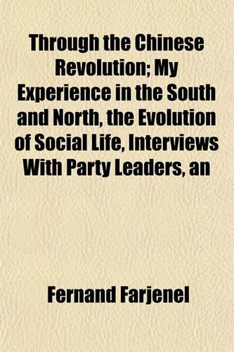An Through the Chinese Revolution; My Experience in the South and North, the Evolution of Social Life, Interviews with Party Leaders