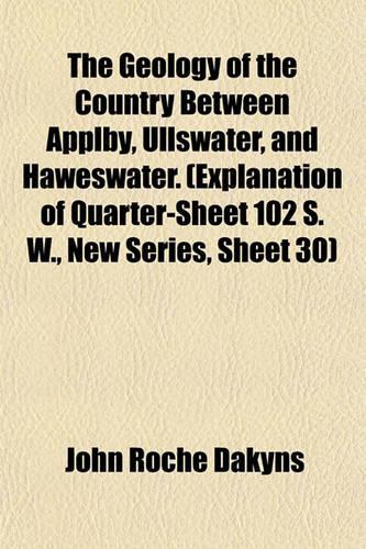 The Geology of the Country Between Applby, Ullswater, and Haweswater. (Explanation of Quarter-Sheet 102 S. W., New Series, Sheet 30)
