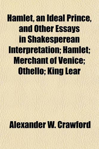 Hamlet, an Ideal Prince, and Other Essays in Shakesperean Interpretation; Hamlet; Merchant of Venice; Othello; King Lear