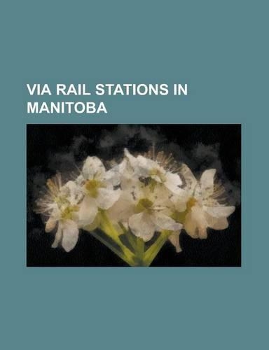 Via Rail Stations in Manitoba: Amery Railway Station, Arnot Railway Station, Atikameg Lake Railway Station, Atik Railway Station, Back Railway Statio(English)