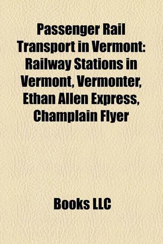 Passenger Rail Transport in Vermont: Railway Stations in Vermont, Vermonter, Ethan Allen Express, Champlain Flyer(English)
