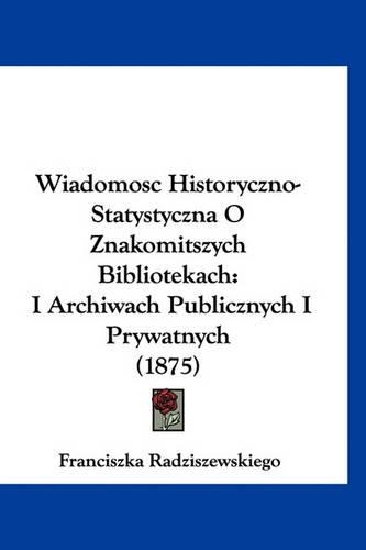 Wiadomosc Historyczno-Statystyczna O Znakomitszych Bibliotekach