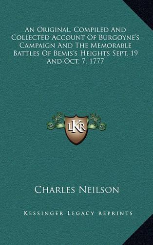 An Original, Compiled And Collected Account Of Burgoyne's Campaign And The Memorable Battles Of Bemis's Heights Sept. 19 And Oct. 7, 1777