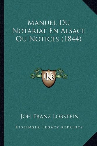Manuel Du Notariat En Alsace Ou Notices (1844): (French)