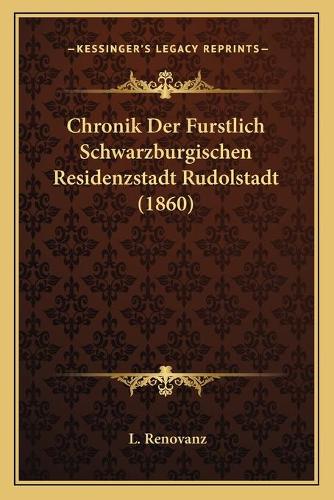 Chronik Der Furstlich Schwarzburgischen Residenzstadt Rudolstadt (1860): (German)