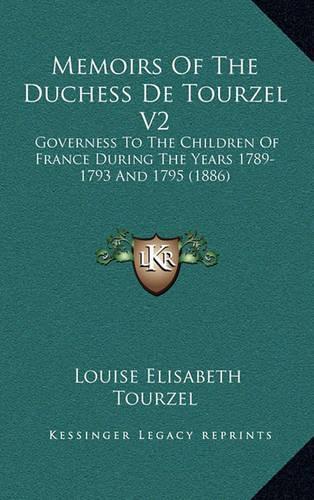 Memoirs of the Duchess de Tourzel V2: Governess to the Children of France During the Years 1789-1793 and 1795 (1886)