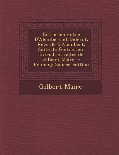 Entretien Entre D'Alembert Et Diderot; Reve de D'Alembert; Suite de L'Entretien. Introd. Et Notes de Gilbert Maire - Primary Source Edition