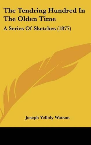 The Tendring Hundred In The Olden Time: A Series Of Sketches (1877)