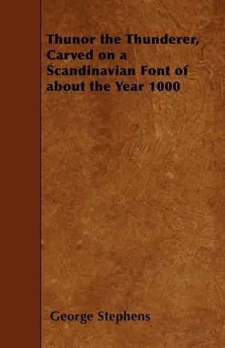 Thunor the Thunderer, Carved on a Scandinavian Font of About the Year 1000: (English)