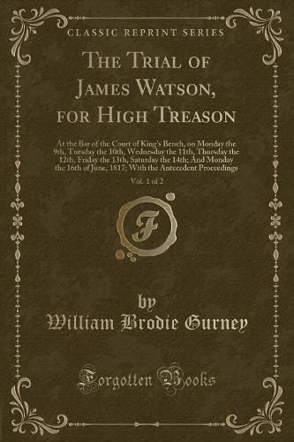 The Trial of James Watson, for High Treason, Vol. 1 of 2