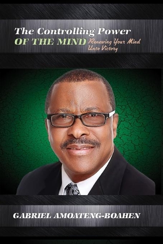 The Controlling Power of the Mind: Renewing Your Mind Unto Victory(English)