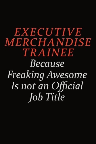 Executive Merchandise Trainee Because Freaking Awesome Is Not An Official Job Title: Career journal, notebook and writing journal for encouraging men, women and kids. A framework for building your career.