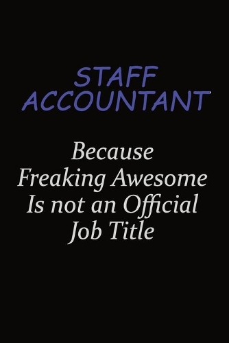 Staff Accountant Because Freaking Awesome Is Not An Official Job Title