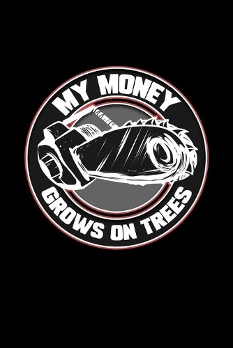 My Money Grows On Trees: Liniertes Notizbuch A5 - Holzfäller Waldarbeiter Notizbuch I Forstwirt Kettensäge Geschenk