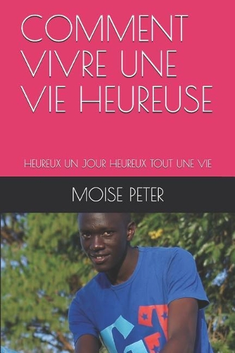 Comment Vivre Une Vie Heureuse: Heureux Un Jour Heureux Tout Une Vie