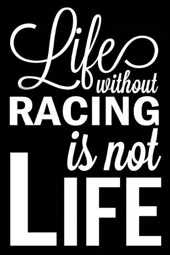 Life Without Racing Is Not Life