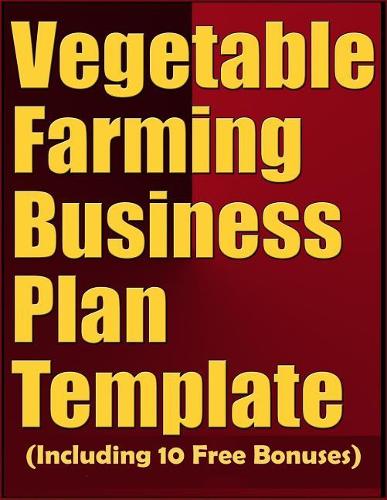 Vegetable Farming Business Plan Template (Including 10 Free Bonuses)