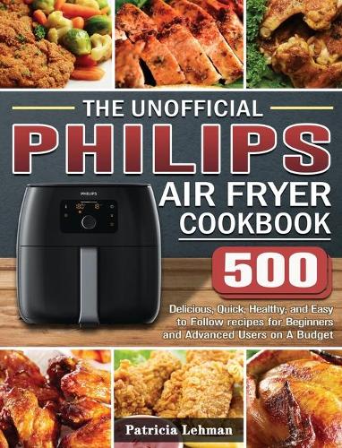 The Unofficial Philips Air fryer Cookbook