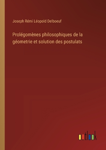 Prolégomènes philosophiques de la géometrie et solution des postulats