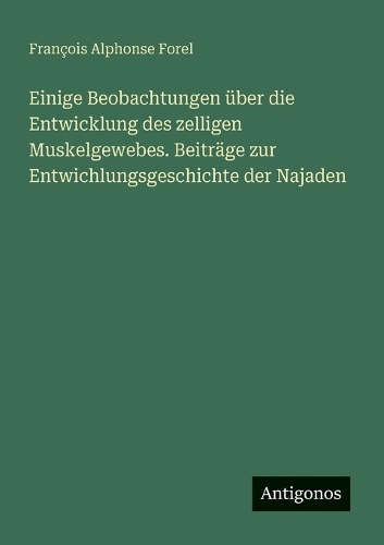 Einige Beobachtungen über die Entwicklung des zelligen Muskelgewebes. Beiträge zur Entwichlungsgeschichte der Najaden