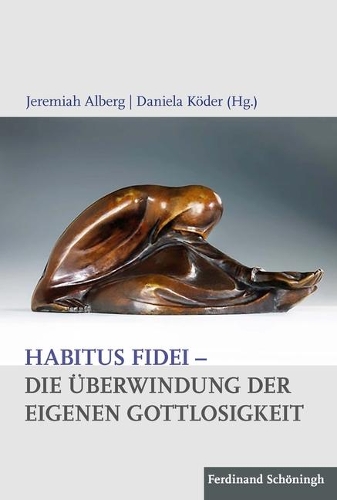 Habitus Fidei - Die Überwindung Der Eigenen Gottlosigkeit