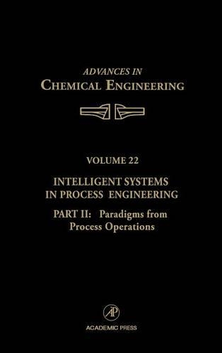 Intelligent Systems in Process Engineering, Part II: Paradigms from Process Operations: Volume 22(Volume 22 Advances in Chemical Engineering)