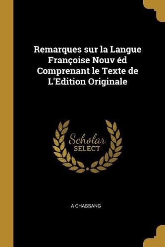 Remarques sur la Langue Françoise Nouv éd Comprenant le Texte de L'Edition Originale