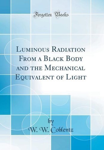 Luminous Radiation From a Black Body and the Mechanical Equivalent of Light (Classic Reprint)