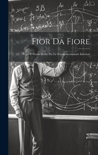 Fior Da Fiore: Prose E Poesie Scelte Per Le Scuole Secondarie Inferiori