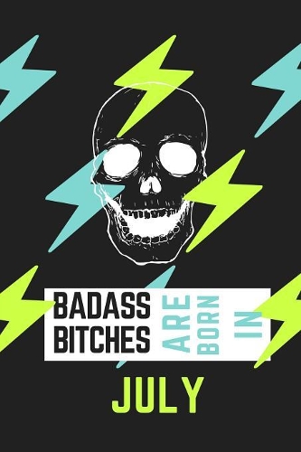 Bad Ass Bitches Are Born in July