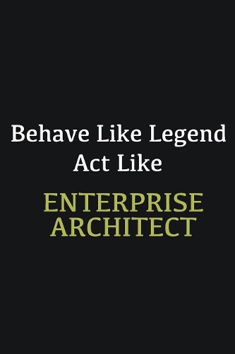 Behave like Legend Act Like enterprise architect: Writing careers journals and notebook. A way towards enhancement