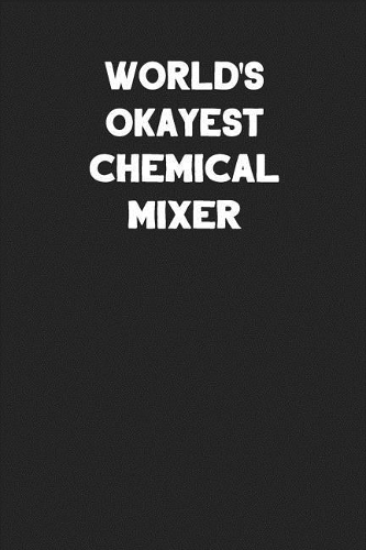 World's Okayest Chemical Mixer: Blank Lined Career Notebook Journal