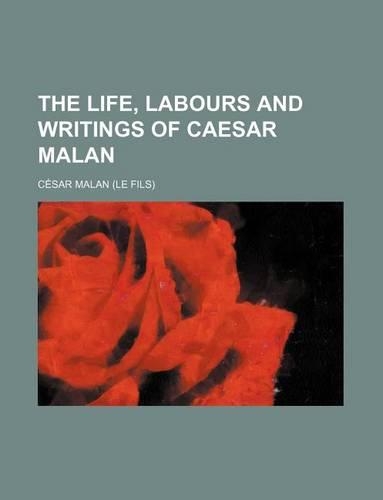 The Life, Labours and Writings of Caesar Malan