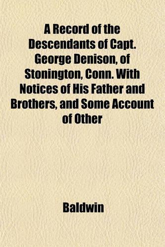 A Record of the Descendants of Capt. George Denison, of Stonington, Conn. with Notices of His Father and Brothers, and Some Account of Other